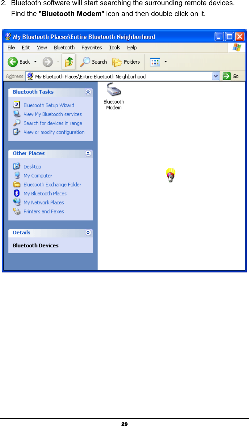   292.  Bluetooth software will start searching the surrounding remote devices. Find the &quot;Bluetooth Modem&quot; icon and then double click on it.  