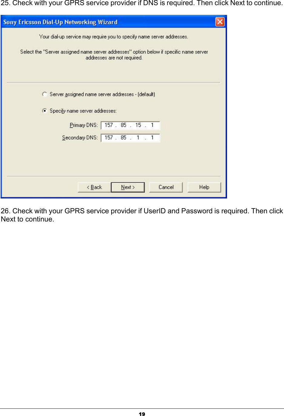  1925. Check with your GPRS service provider if DNS is required. Then click Next to continue.    26. Check with your GPRS service provider if UserID and Password is required. Then click Next to continue. 