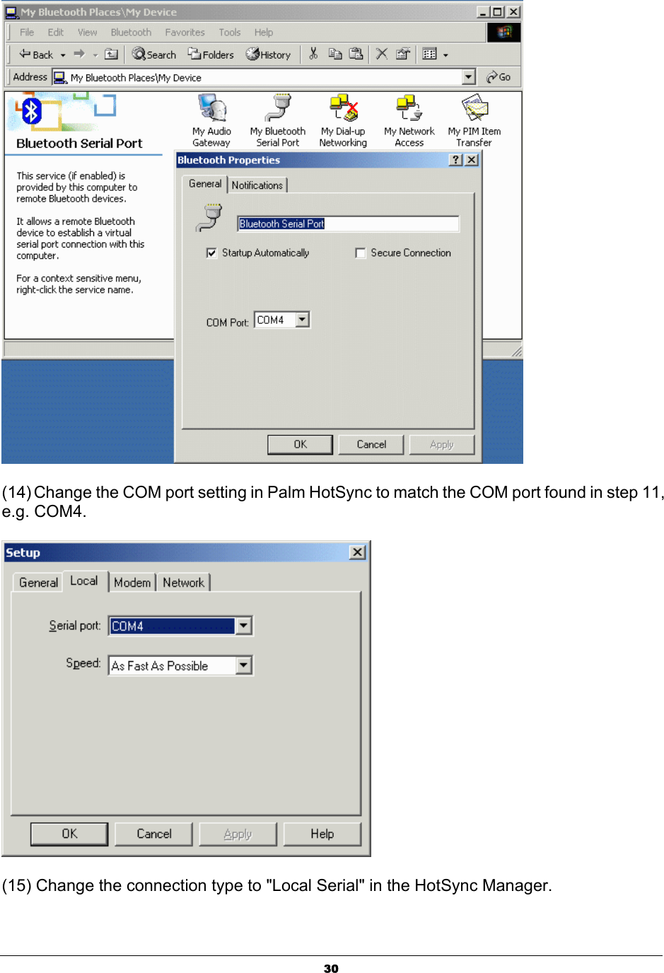  30 (14) Change the COM port setting in Palm HotSync to match the COM port found in step 11, e.g. COM4.  (15) Change the connection type to &quot;Local Serial&quot; in the HotSync Manager. 