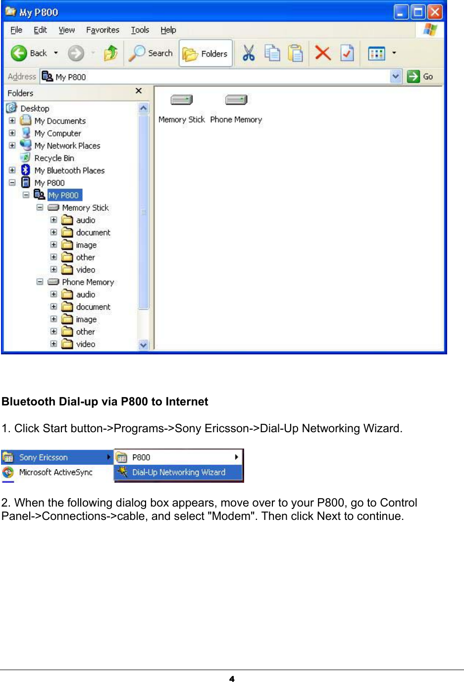 4    Bluetooth Dial-up via P800 to Internet  1. Click Start button-&gt;Programs-&gt;Sony Ericsson-&gt;Dial-Up Networking Wizard.  2. When the following dialog box appears, move over to your P800, go to Control Panel-&gt;Connections-&gt;cable, and select &quot;Modem&quot;. Then click Next to continue. 
