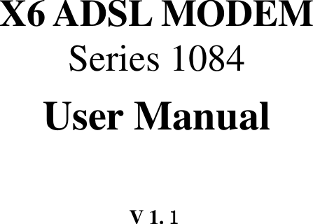          X6 ADSL MODEM Series 1084  User Manual  V 1.１  