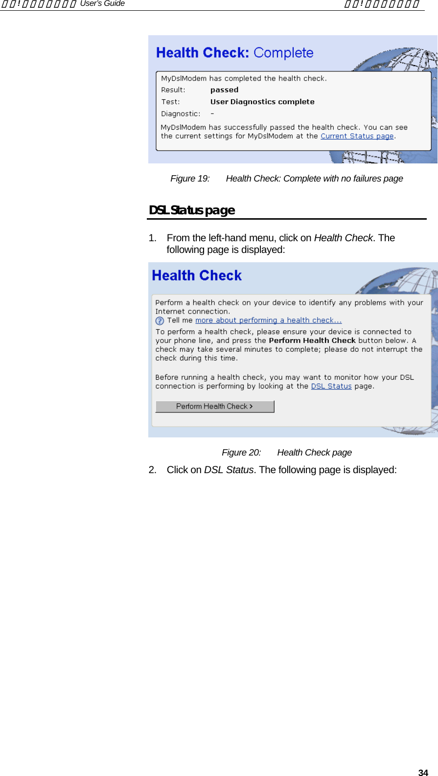 錯誤! 尚未定義樣式。 User’s Guide  錯誤! 尚未定義樣式。   34  Figure 19:  Health Check: Complete with no failures page DSL Status page 1.  From the left-hand menu, click on Health Check. The following page is displayed:  Figure 20:  Health Check page 2. Click on DSL Status. The following page is displayed: 