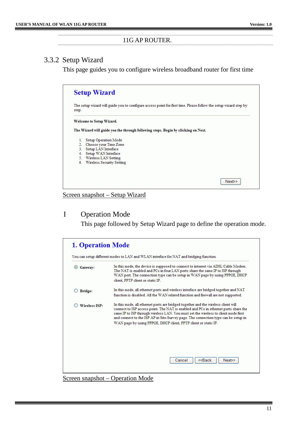   USER’S MANUAL OF WLAN 11G AP ROUTER    Version: 1.0     11 11G AP ROUTER.  3.3.2 Setup Wizard This page guides you to configure wireless broadband router for first time   Screen snapshot – Setup Wizard  I Operation Mode This page followed by Setup Wizard page to define the operation mode.   Screen snapshot – Operation Mode 