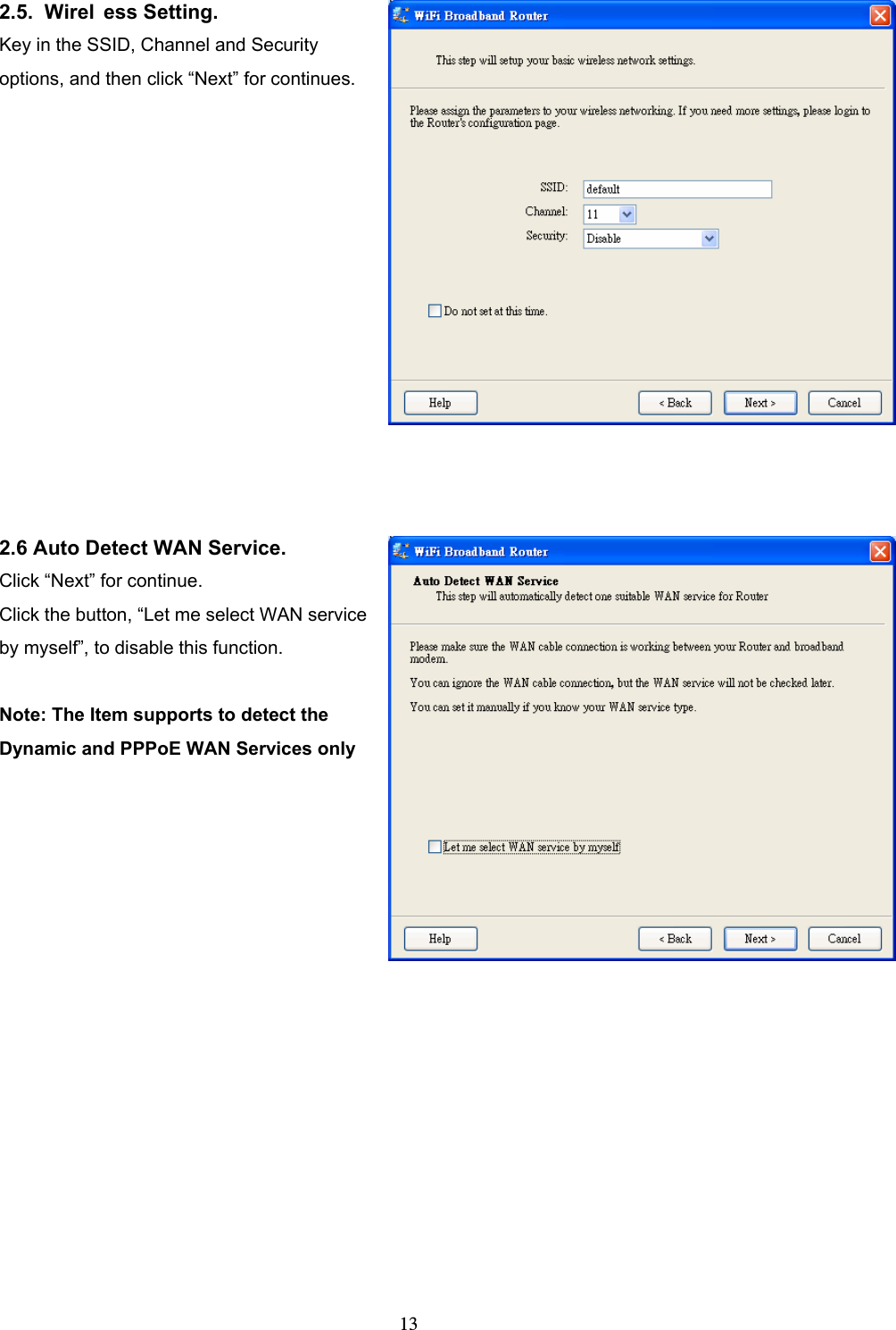  132.5.  Wirel ess Setting.  Key in the SSID, Channel and Security options, and then click “Next” for continues.       2.6 Auto Detect WAN Service. Click “Next” for continue. Click the button, “Let me select WAN service by myself”, to disable this function.  Note: The Item supports to detect the Dynamic and PPPoE WAN Services only                 