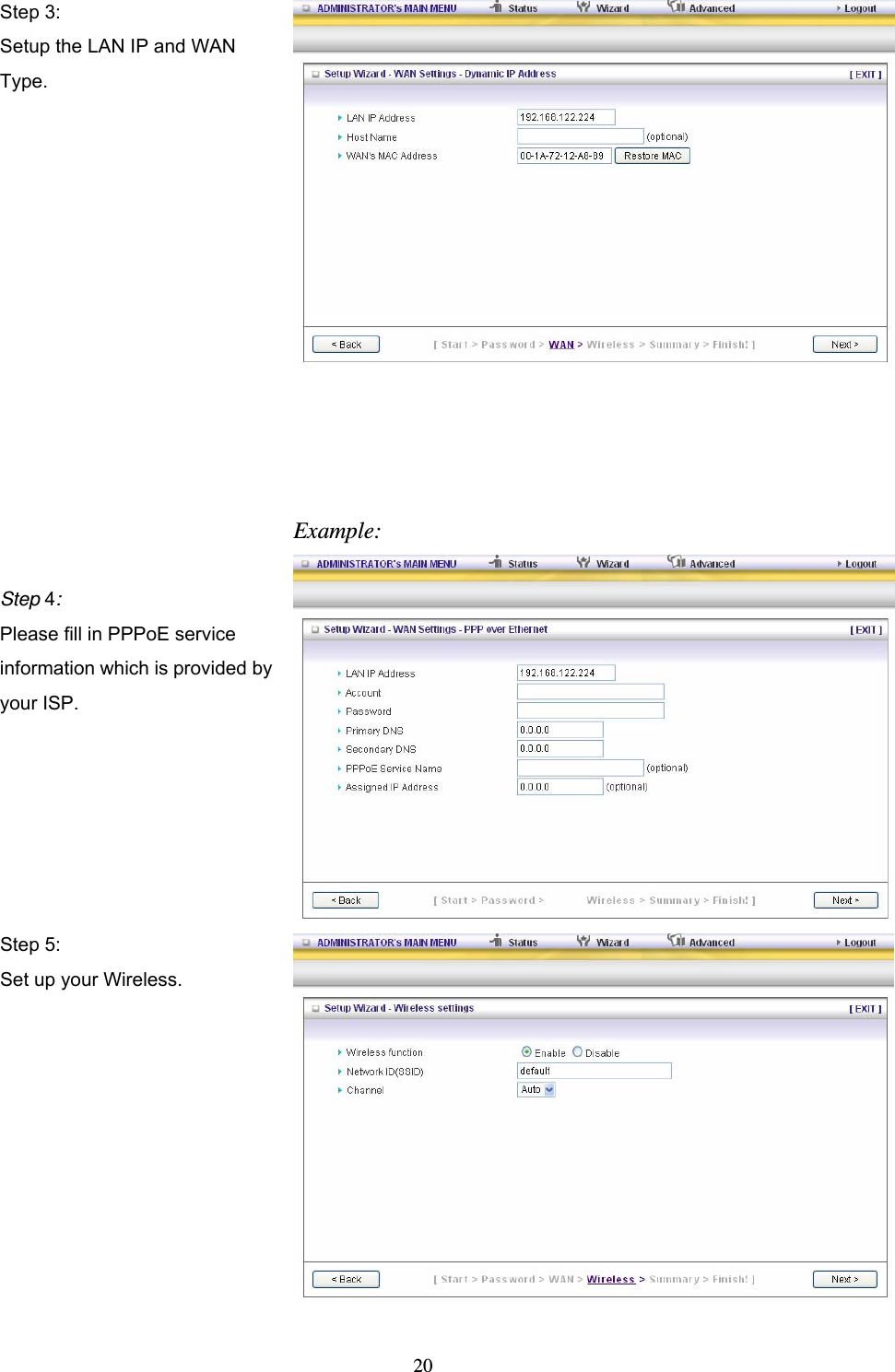  20Step 3: Setup the LAN IP and WAN Type.       Step 4: Please fill in PPPoE service information which is provided by your ISP.    Example: Step 5: Set up your Wireless.  