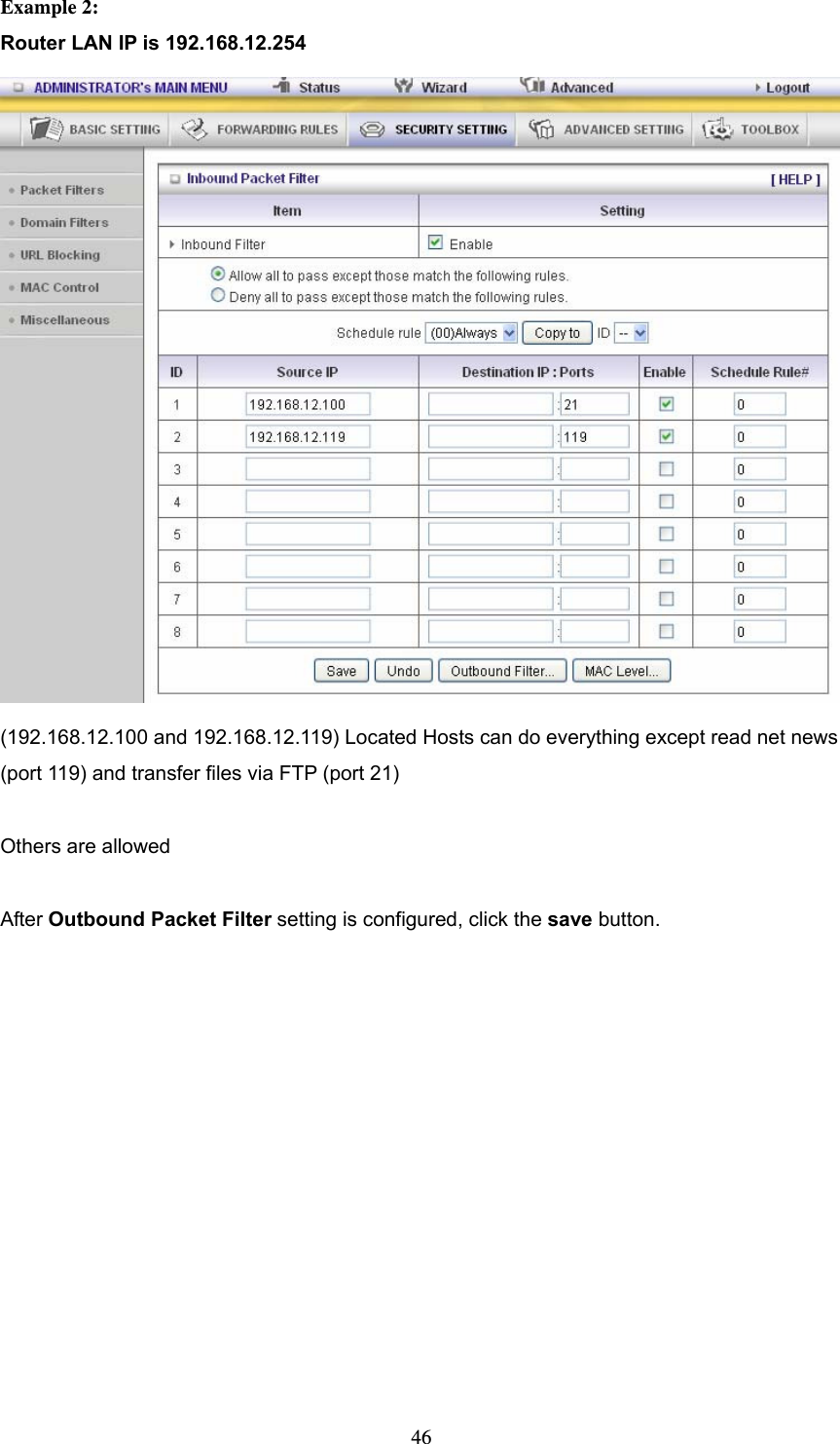  46Example 2: Router LAN IP is 192.168.12.254  (192.168.12.100 and 192.168.12.119) Located Hosts can do everything except read net news (port 119) and transfer files via FTP (port 21)  Others are allowed  After Outbound Packet Filter setting is configured, click the save button.  