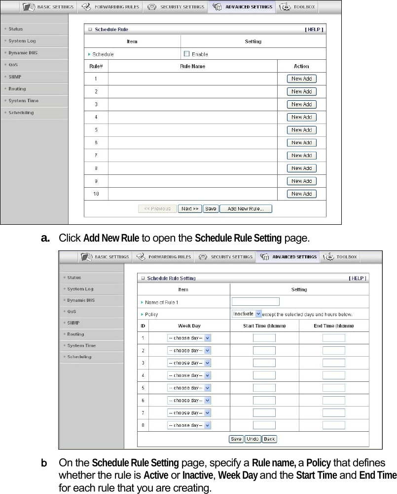   a.  Click Add New Rule to open the Schedule Rule Setting page.   b On the Schedule Rule Setting page, specify a Rule name, a Policy that defines whether the rule is Active or Inactive, Week Day and the Start Time and End Time for each rule that you are creating. 
