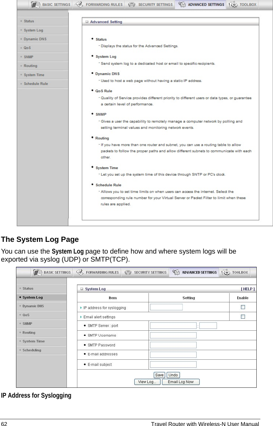 62                                                          Travel Router with Wireless-N User Manual  The System Log Page You can use the System Log page to define how and where system logs will be exported via syslog (UDP) or SMTP(TCP).  IP Address for Syslogging 