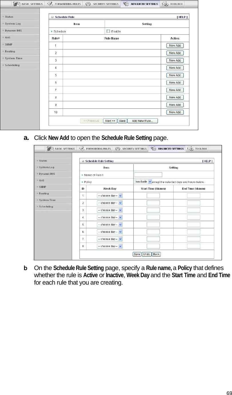                                    69  a.  Click New Add to open the Schedule Rule Setting page.   b On the Schedule Rule Setting page, specify a Rule name, a Policy that defines whether the rule is Active or Inactive, Week Day and the Start Time and End Time for each rule that you are creating. 