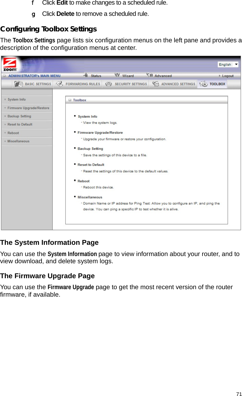                                    71 f Click Edit to make changes to a scheduled rule. g Click Delete to remove a scheduled rule. Configuring Toolbox Settings The Toolbox Settings page lists six configuration menus on the left pane and provides a description of the configuration menus at center.  The System Information Page You can use the System Information page to view information about your router, and to view download, and delete system logs. The Firmware Upgrade Page You can use the Firmware Upgrade page to get the most recent version of the router firmware, if available.   