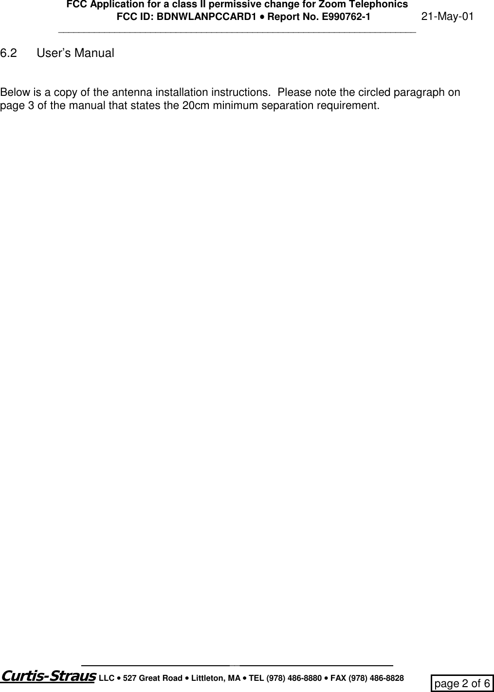 FCC Application for a class II permissive change for Zoom TelephonicsFCC ID: BDNWLANPCCARD1 •••• Report No. E990762-1                  21-May-01___________________________________________________________________________________________________________________________________Curtis-Straus LLC •••• 527 Great Road •••• Littleton, MA •••• TEL (978) 486-8880 •••• FAX (978) 486-8828 page 2 of 66.2 User’s ManualBelow is a copy of the antenna installation instructions.  Please note the circled paragraph onpage 3 of the manual that states the 20cm minimum separation requirement.