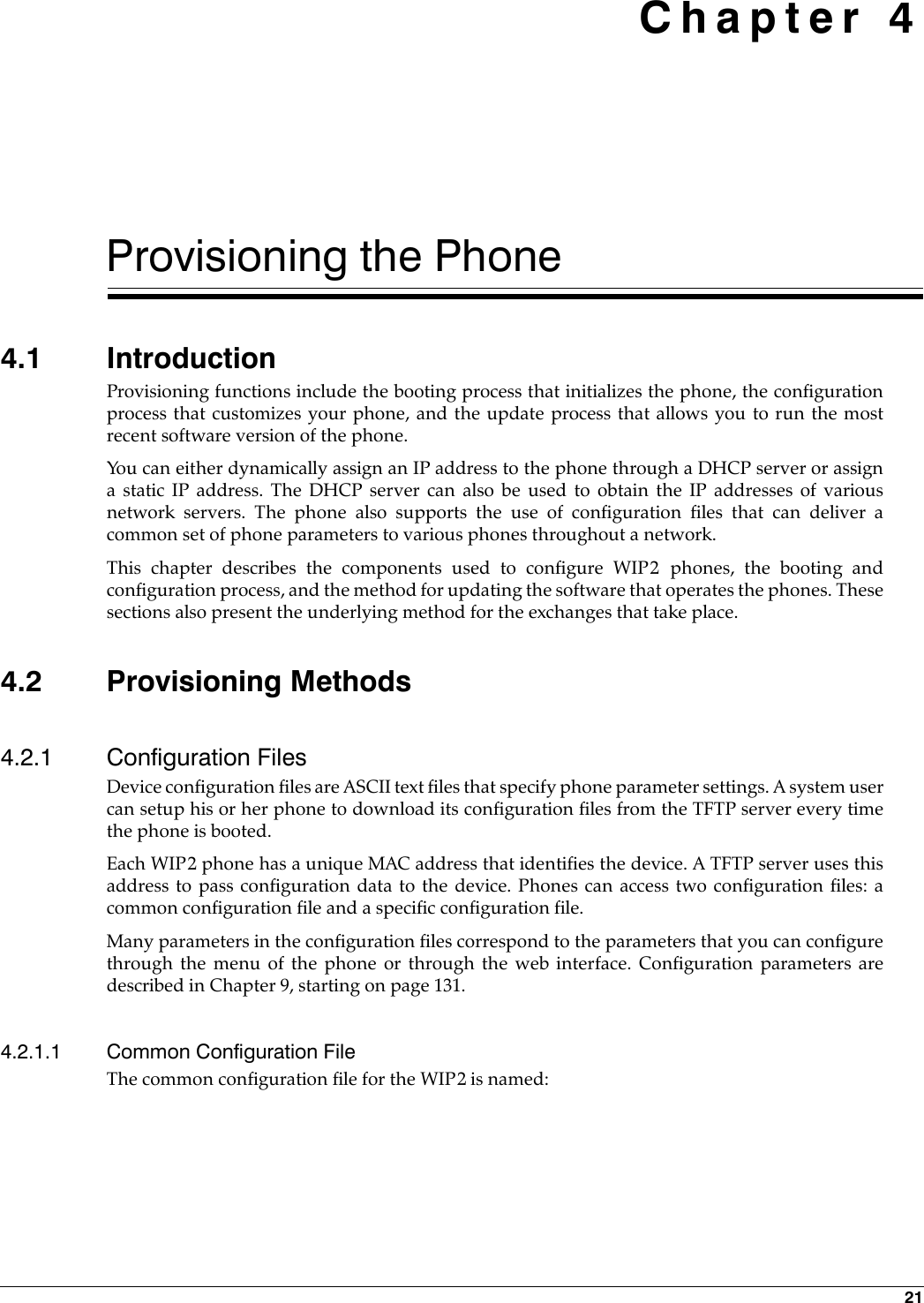 21 Chapter 4Provisioning the Phone4.1 IntroductionProvisioning functions include the booting process that initializes the phone, the configurationprocess that customizes your phone, and the update process that allows you to run the mostrecent software version of the phone.You can either dynamically assign an IP address to the phone through a DHCP server or assigna static IP address. The DHCP server can also be used to obtain the IP addresses of variousnetwork servers. The phone also supports the use of configuration files that can deliver acommon set of phone parameters to various phones throughout a network.This chapter describes the components used to configure WIP2 phones, the booting andconfiguration process, and the method for updating the software that operates the phones. Thesesections also present the underlying method for the exchanges that take place.4.2 Provisioning Methods4.2.1 Configuration FilesDevice configuration files are ASCII text files that specify phone parameter settings. A system usercan setup his or her phone to download its configuration files from the TFTP server every timethe phone is booted. Each WIP2 phone has a unique MAC address that identifies the device. A TFTP server uses thisaddress to pass configuration data to the device. Phones can access two configuration files: acommon configuration file and a specific configuration file.Many parameters in the configuration files correspond to the parameters that you can configurethrough the menu of the phone or through the web interface. Configuration parameters aredescribed in Chapter 9, starting on page 131.4.2.1.1 Common Configuration FileThe common configuration file for the WIP2 is named: