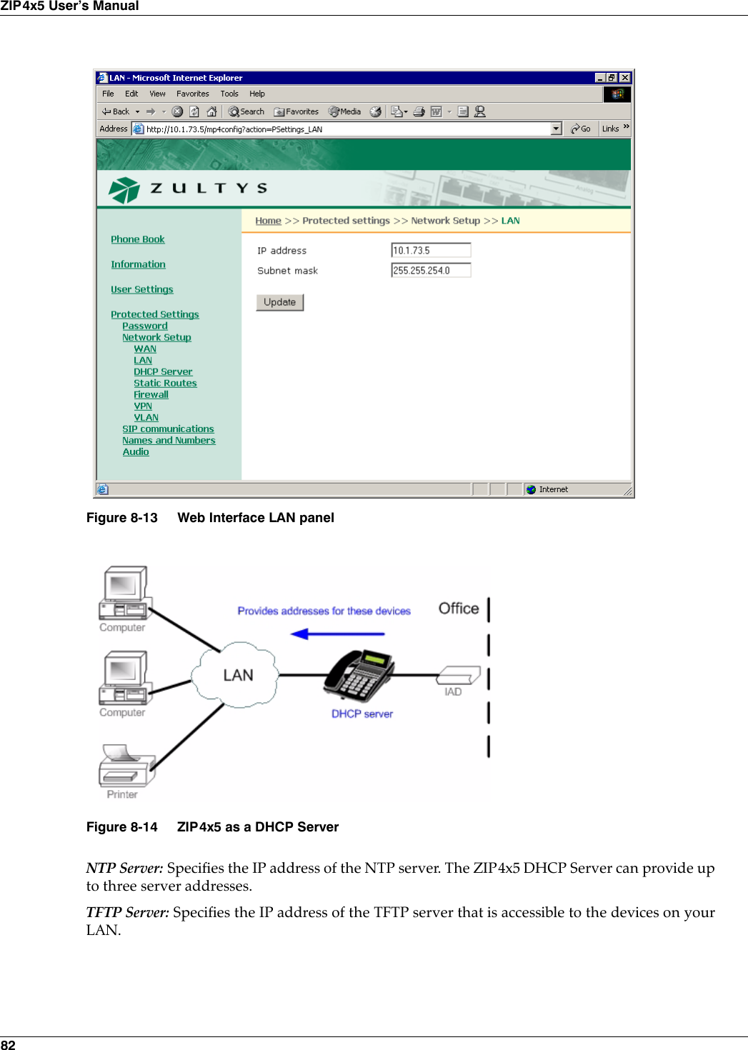 82ZIP4x5 User’s ManualNTP Server: Specifies the IP address of the NTP server. The ZIP4x5 DHCP Server can provide upto three server addresses.TFTP Server: Specifies the IP address of the TFTP server that is accessible to the devices on yourLAN.Figure 8-13 Web Interface LAN panelFigure 8-14 ZIP4x5 as a DHCP Server