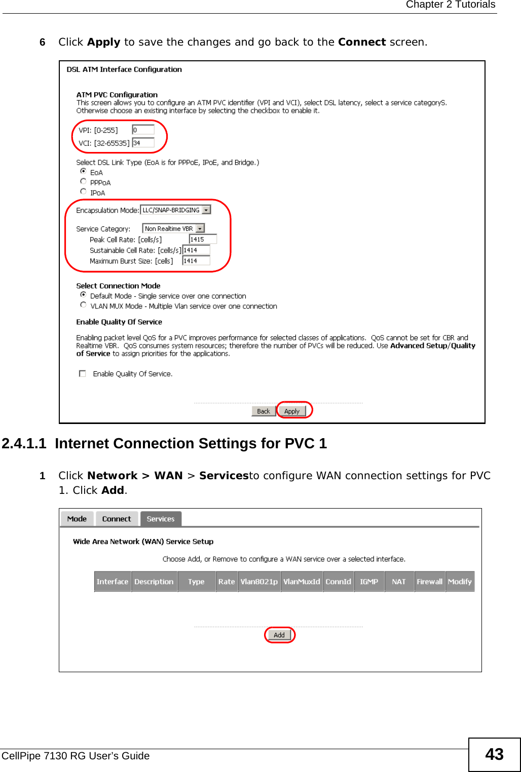  Chapter 2 TutorialsCellPipe 7130 RG User’s Guide 436Click Apply to save the changes and go back to the Connect screen.2.4.1.1  Internet Connection Settings for PVC 11Click Network &gt; WAN &gt; Servicesto configure WAN connection settings for PVC 1. Click Add.