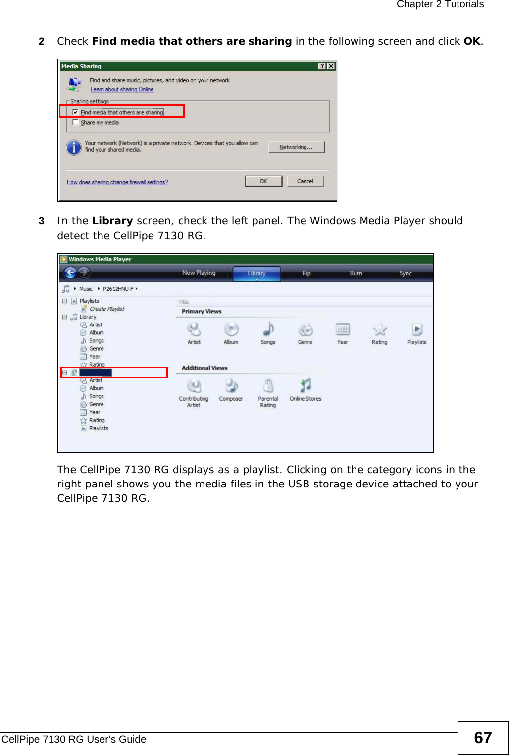  Chapter 2 TutorialsCellPipe 7130 RG User’s Guide 672Check Find media that others are sharing in the following screen and click OK.Tutorial: Media Sharing using Windows Vista (2)3In the Library screen, check the left panel. The Windows Media Player should detect the CellPipe 7130 RG. Tutorial: Media Sharing using Windows Vista (3) The CellPipe 7130 RG displays as a playlist. Clicking on the category icons in the right panel shows you the media files in the USB storage device attached to your CellPipe 7130 RG.  
