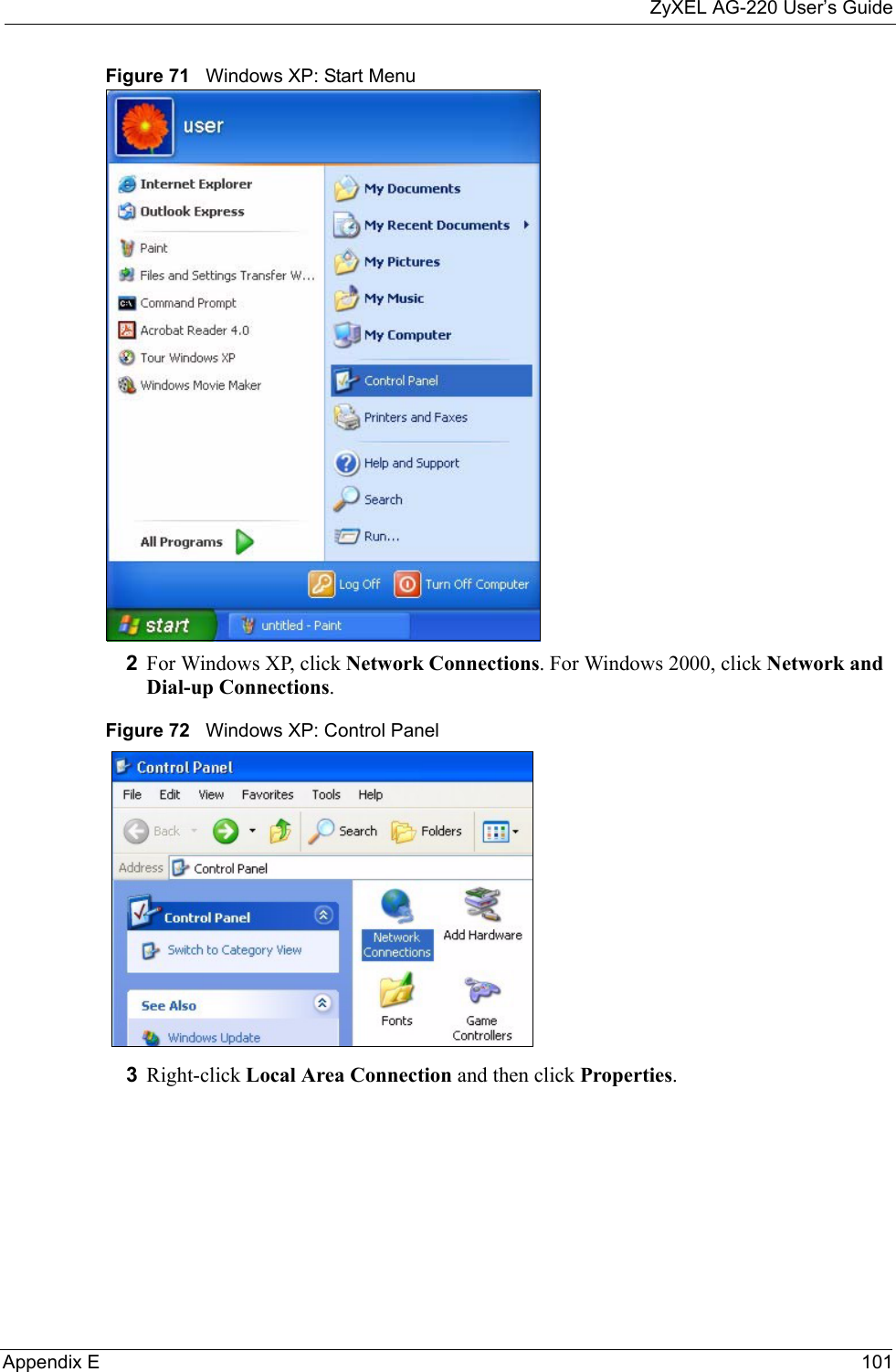 ZyXEL AG-220 User’s GuideAppendix E 101Figure 71   Windows XP: Start Menu2For Windows XP, click Network Connections. For Windows 2000, click Network and Dial-up Connections.Figure 72   Windows XP: Control Panel3Right-click Local Area Connection and then click Properties.