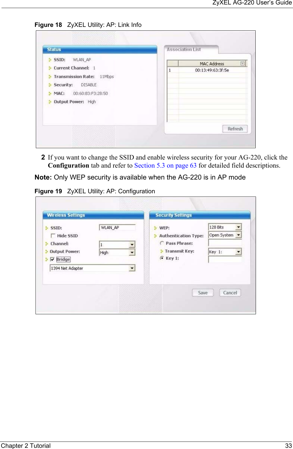 ZyXEL AG-220 User’s GuideChapter 2 Tutorial 33Figure 18   ZyXEL Utility: AP: Link Info2If you want to change the SSID and enable wireless security for your AG-220, click the Configuration tab and refer to Section 5.3 on page 63 for detailed field descriptions.Note: Only WEP security is available when the AG-220 is in AP modeFigure 19   ZyXEL Utility: AP: Configuration 