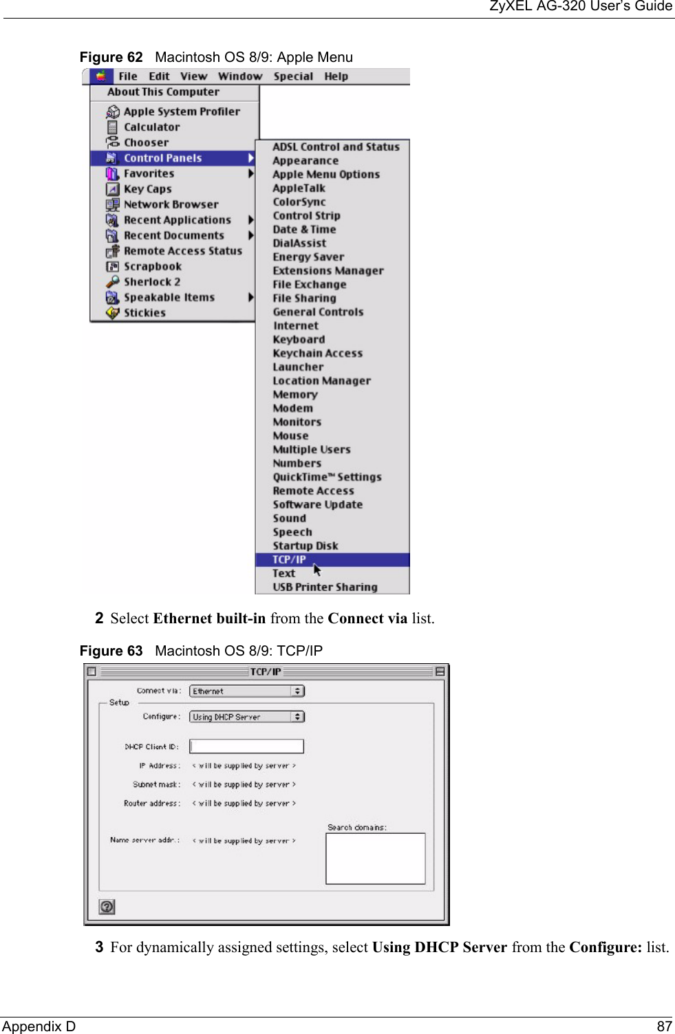 ZyXEL AG-320 User’s GuideAppendix D 87Figure 62   Macintosh OS 8/9: Apple Menu2Select Ethernet built-in from the Connect via list.Figure 63   Macintosh OS 8/9: TCP/IP3For dynamically assigned settings, select Using DHCP Server from the Configure: list.
