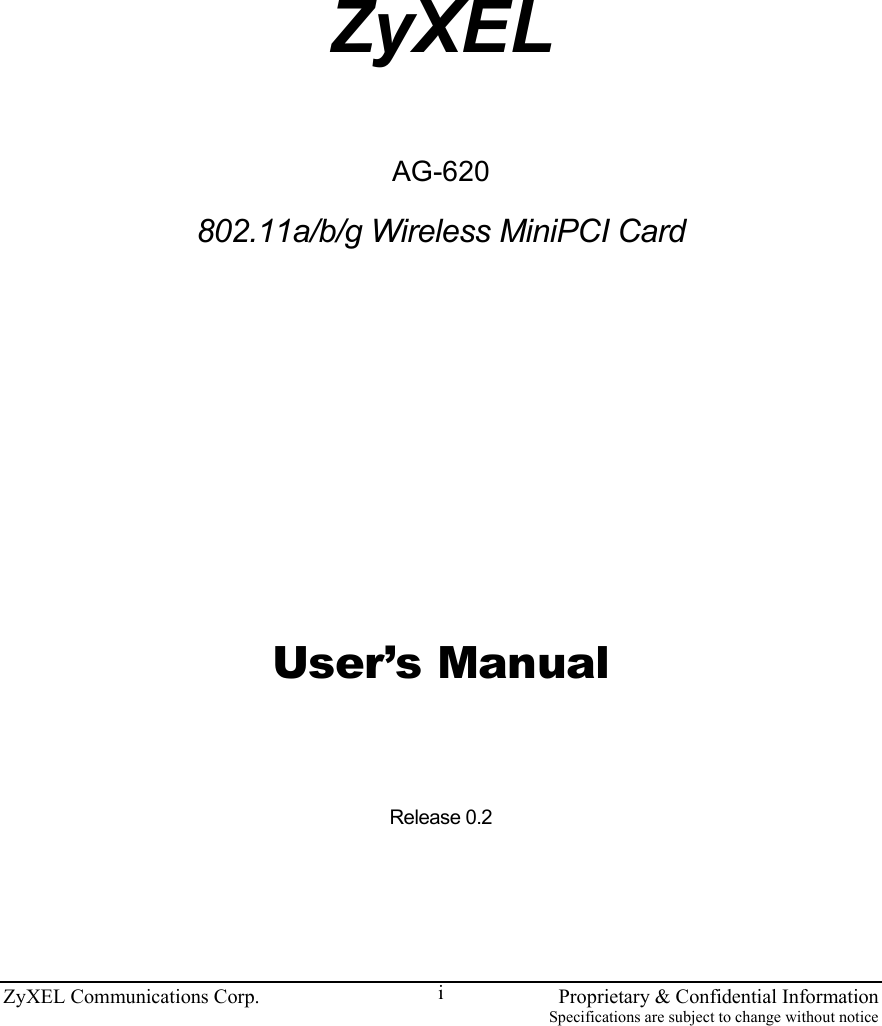 ZyXEL Communications Corp.    Proprietary &amp; Confidential Information Specifications are subject to change without notice i              ZyXEL   AG-620   802.11a/b/g Wireless MiniPCI Card       User’s Manual   Release 0.2      