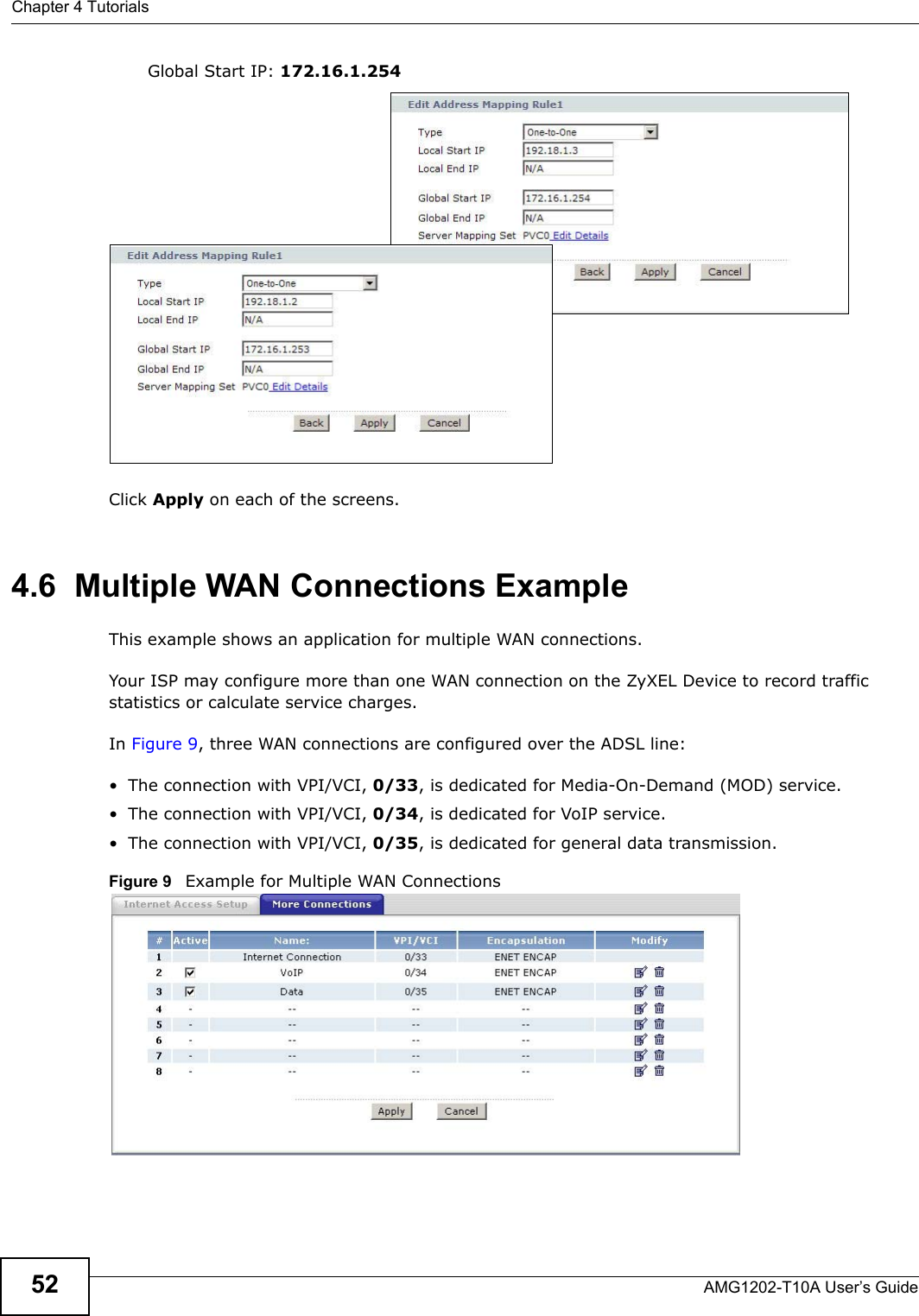 Chapter 4 TutorialsAMG1202-T10A User’s Guide52Global Start IP: 172.16.1.254Click Apply on each of the screens.4.6  Multiple WAN Connections ExampleThis example shows an application for multiple WAN connections.Your ISP may configure more than one WAN connection on the ZyXEL Device to record traffic statistics or calculate service charges.In Figure 9, three WAN connections are configured over the ADSL line:• The connection with VPI/VCI, 0/33, is dedicated for Media-On-Demand (MOD) service.• The connection with VPI/VCI, 0/34, is dedicated for VoIP service.• The connection with VPI/VCI, 0/35, is dedicated for general data transmission.Figure 9   Example for Multiple WAN Connections