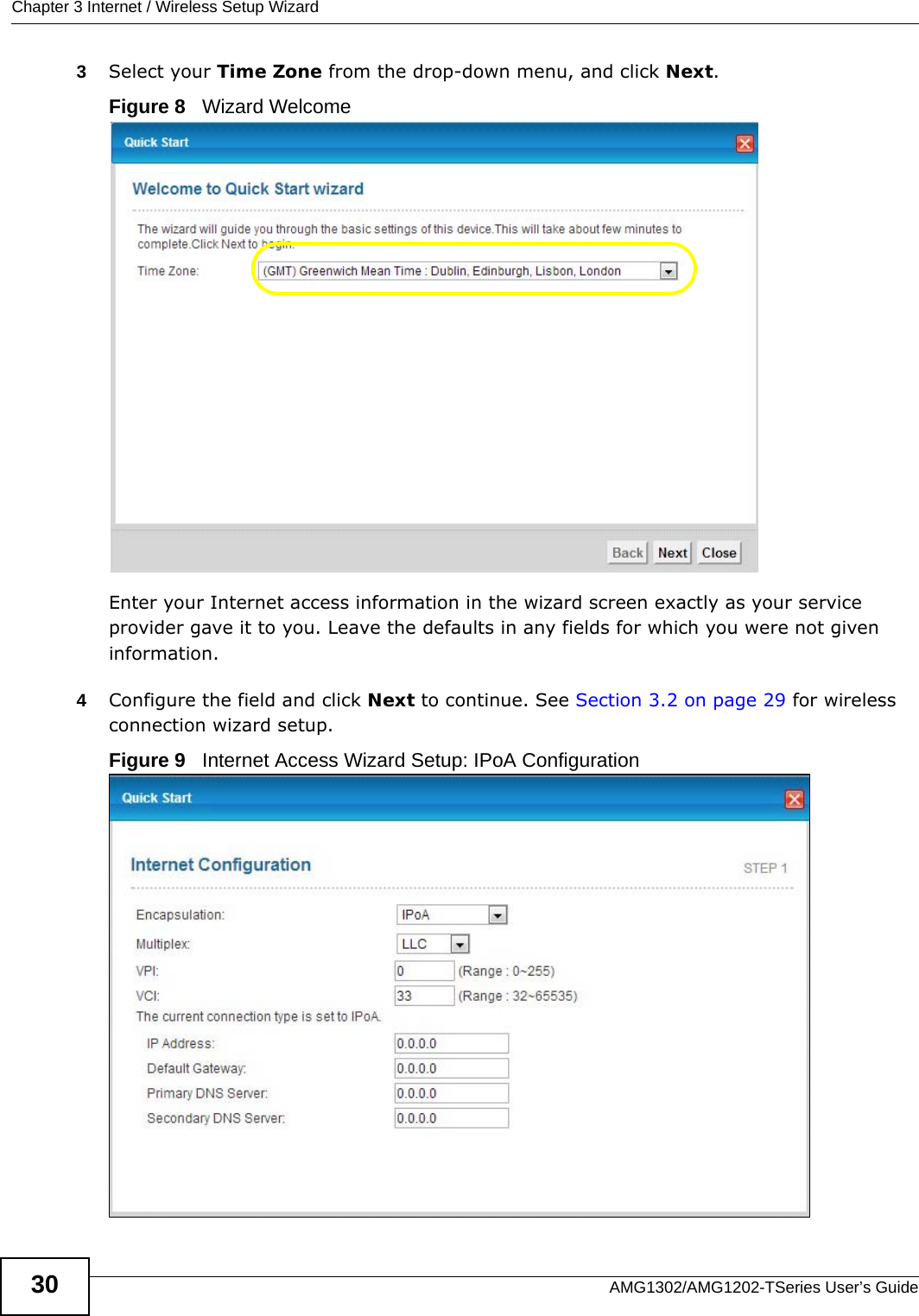 Chapter 3 Internet / Wireless Setup WizardAMG1302/AMG1202-TSeries User’s Guide303Select your Time Zone from the drop-down menu, and click Next.Figure 8   Wizard WelcomeEnter your Internet access information in the wizard screen exactly as your service provider gave it to you. Leave the defaults in any fields for which you were not given information.4Configure the field and click Next to continue. See Section 3.2 on page 29 for wireless connection wizard setup. Figure 9   Internet Access Wizard Setup: IPoA Configuration