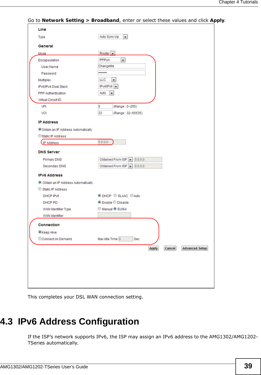  Chapter 4 TutorialsAMG1302/AMG1202-TSeries User’s Guide 39Go to Network Setting &gt; Broadband, enter or select these values and click Apply.This completes your DSL WAN connection setting. 4.3  IPv6 Address ConfigurationIf the ISP’s network supports IPv6, the ISP may assign an IPv6 address to the AMG1302/AMG1202-TSeries automatically.