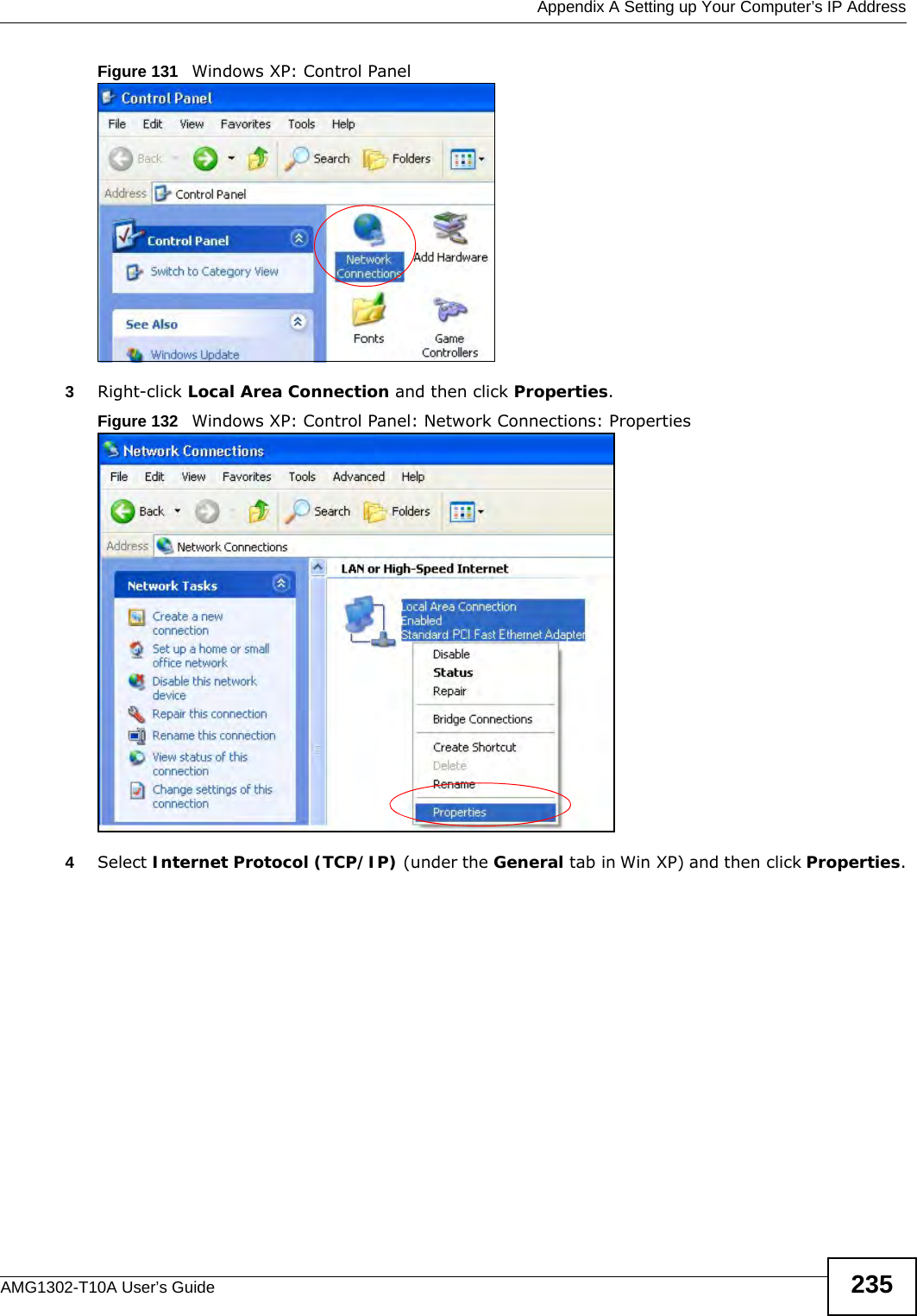  Appendix A Setting up Your Computer’s IP AddressAMG1302-T10A User’s Guide 235Figure 131   Windows XP: Control Panel3Right-click Local Area Connection and then click Properties.Figure 132   Windows XP: Control Panel: Network Connections: Properties4Select Internet Protocol (TCP/IP) (under the General tab in Win XP) and then click Properties.