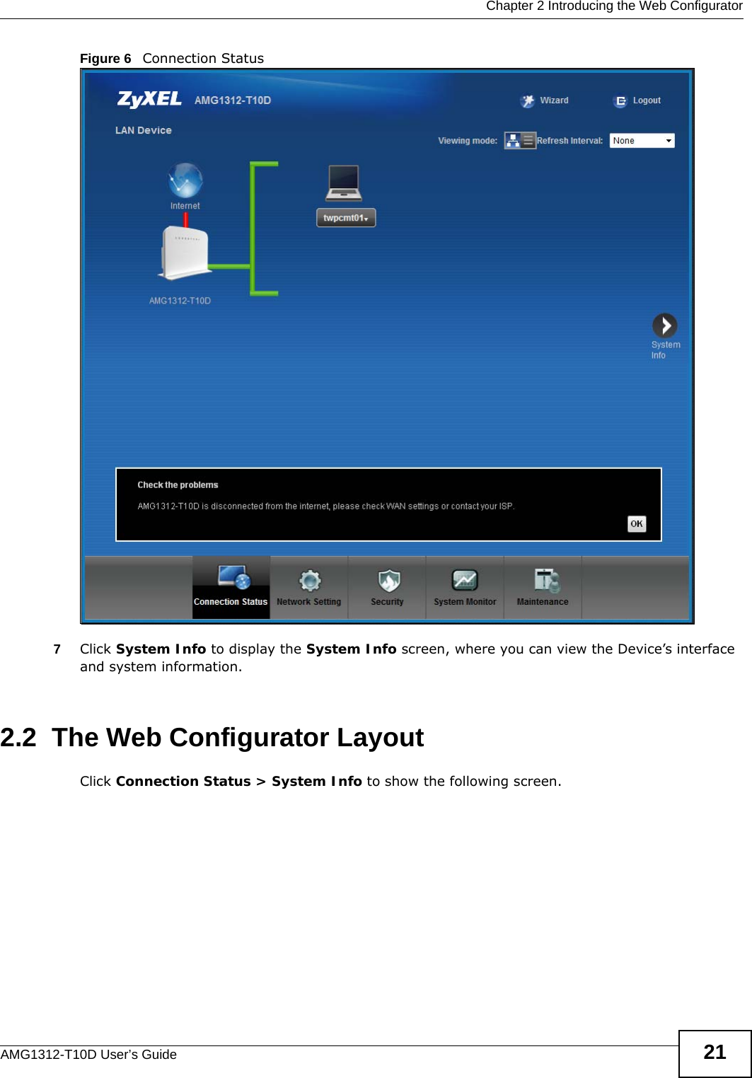  Chapter 2 Introducing the Web ConfiguratorAMG1312-T10D User’s Guide 21Figure 6   Connection Status 7Click System Info to display the System Info screen, where you can view the Device’s interface and system information. 2.2  The Web Configurator LayoutClick Connection Status &gt; System Info to show the following screen.