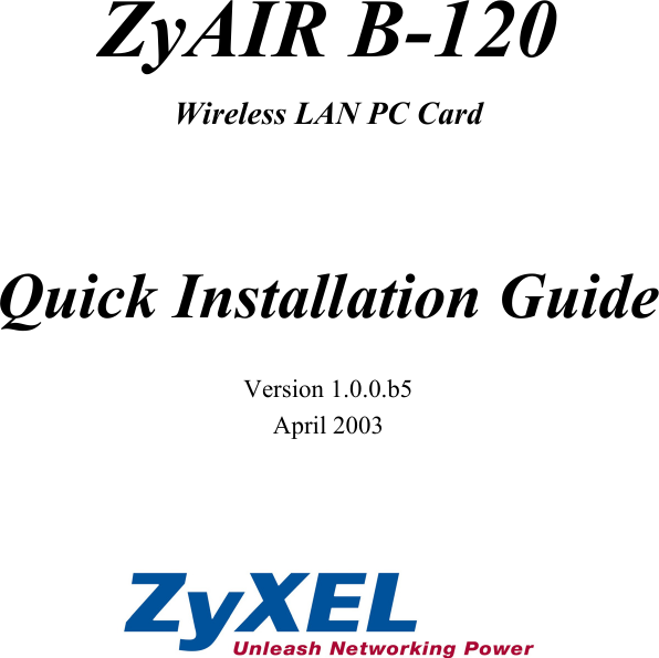 ZyAIR B-120 Wireless LAN PC Card   Quick Installation Guide  Version 1.0.0.b5 April 2003     