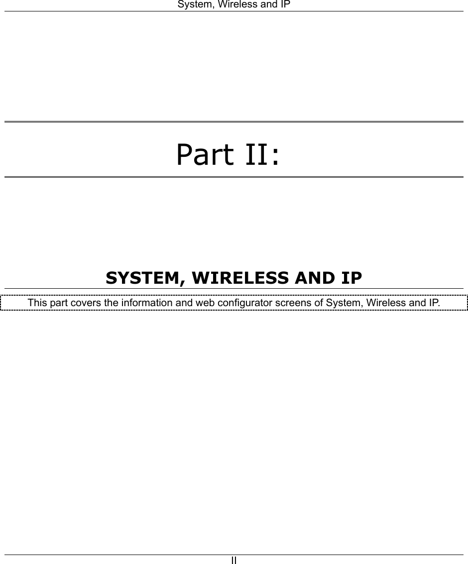 System, Wireless and IP  II    Part II:     SYSTEM, WIRELESS AND IP This part covers the information and web configurator screens of System, Wireless and IP.   