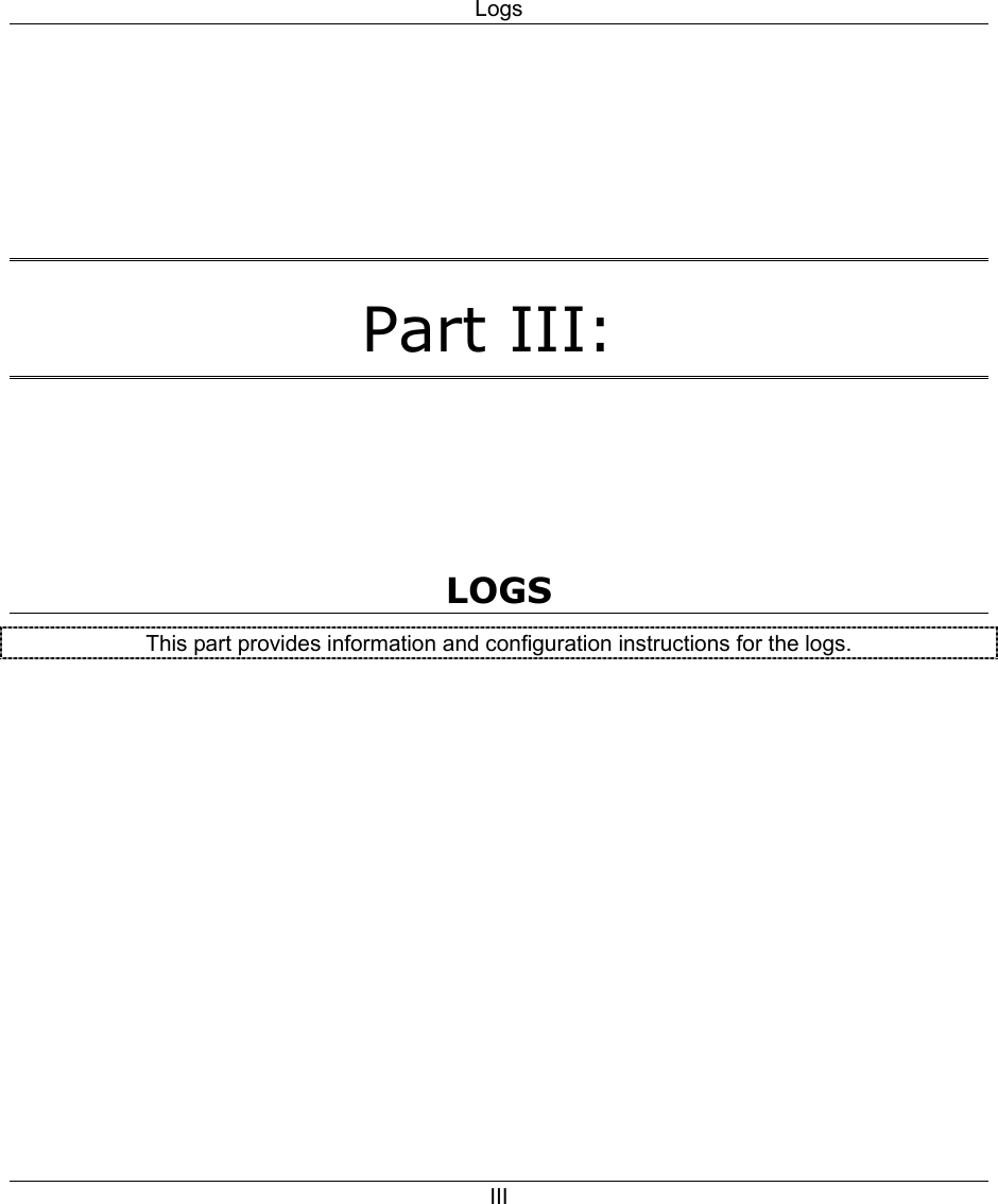 Logs III    Part III:     LOGS This part provides information and configuration instructions for the logs.  