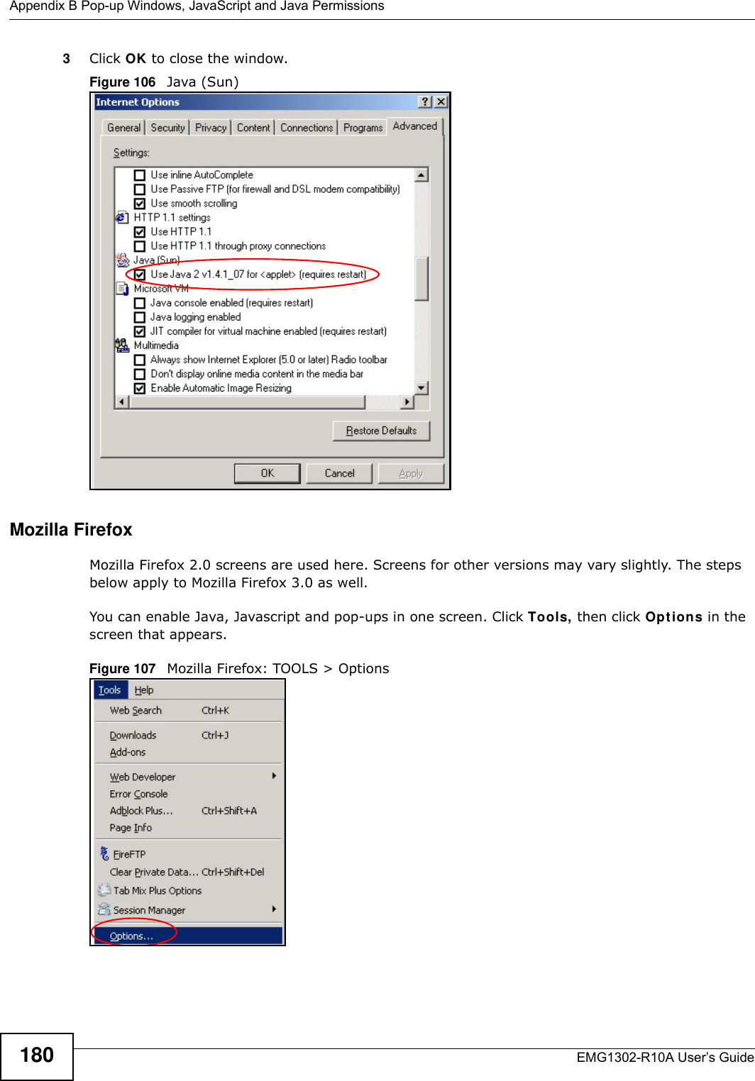 Appendix B Pop-up Windows, JavaScript and Java PermissionsEMG1302-R10A User’s Guide1803Click OK to close the window.Figure 106   Java (Sun)Mozilla FirefoxMozilla Firefox 2.0 screens are used here. Screens for other versions may vary slightly. The steps below apply to Mozilla Firefox 3.0 as well.You can enable Java, Javascript and pop-ups in one screen. Click Tools, then click Options in the screen that appears.Figure 107   Mozilla Firefox: TOOLS &gt; Options