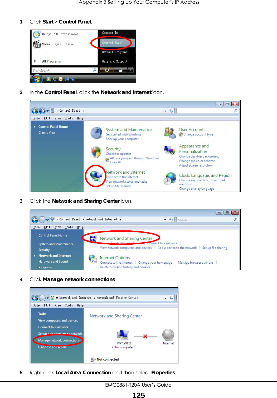  Appendix B Setting Up Your Computer’s IP AddressEMG2881-T20A User’s Guide1251Click Start &gt; Control Panel.2In the Control Panel, click the Network and Internet icon.3Click the Network and Sharing Center icon.4Click Manage network connections.5Right-click Local Area Connection and then select Properties.