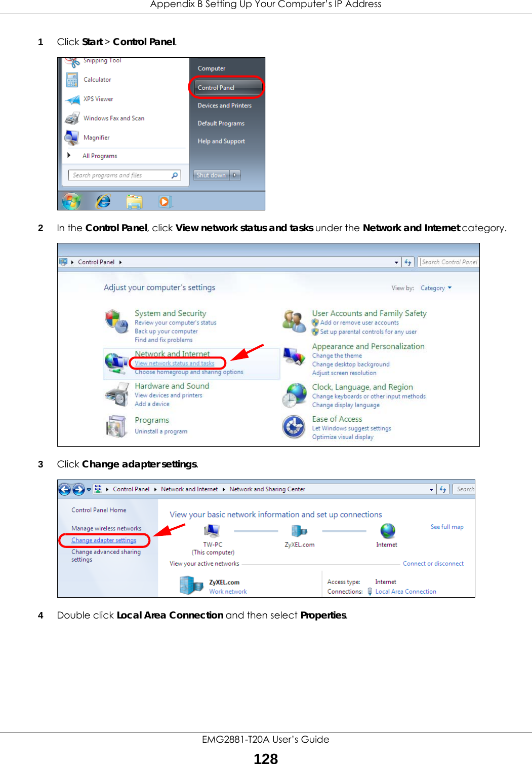 Appendix B Setting Up Your Computer’s IP AddressEMG2881-T20A User’s Guide1281Click Start &gt; Control Panel.2In the Control Panel, click View network status and tasks under the Network and Internet category.3Click Change adapter settings.4Double click Local Area Connection and then select Properties.