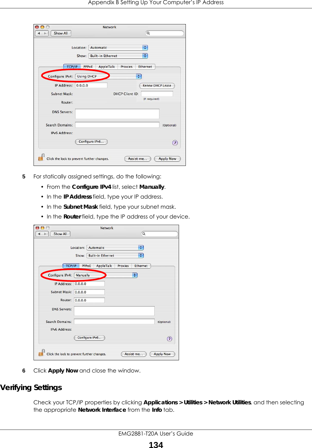 Appendix B Setting Up Your Computer’s IP AddressEMG2881-T20A User’s Guide1345For statically assigned settings, do the following:•From the Configure IPv4 list, select Manually.• In the IP Address field, type your IP address.• In the Subnet Mask field, type your subnet mask.• In the Router field, type the IP address of your device.6Click Apply Now and close the window.Verifying SettingsCheck your TCP/IP properties by clicking Applications &gt; Utilities &gt; Network Utilities, and then selecting the appropriate Network Interface from the Info tab.