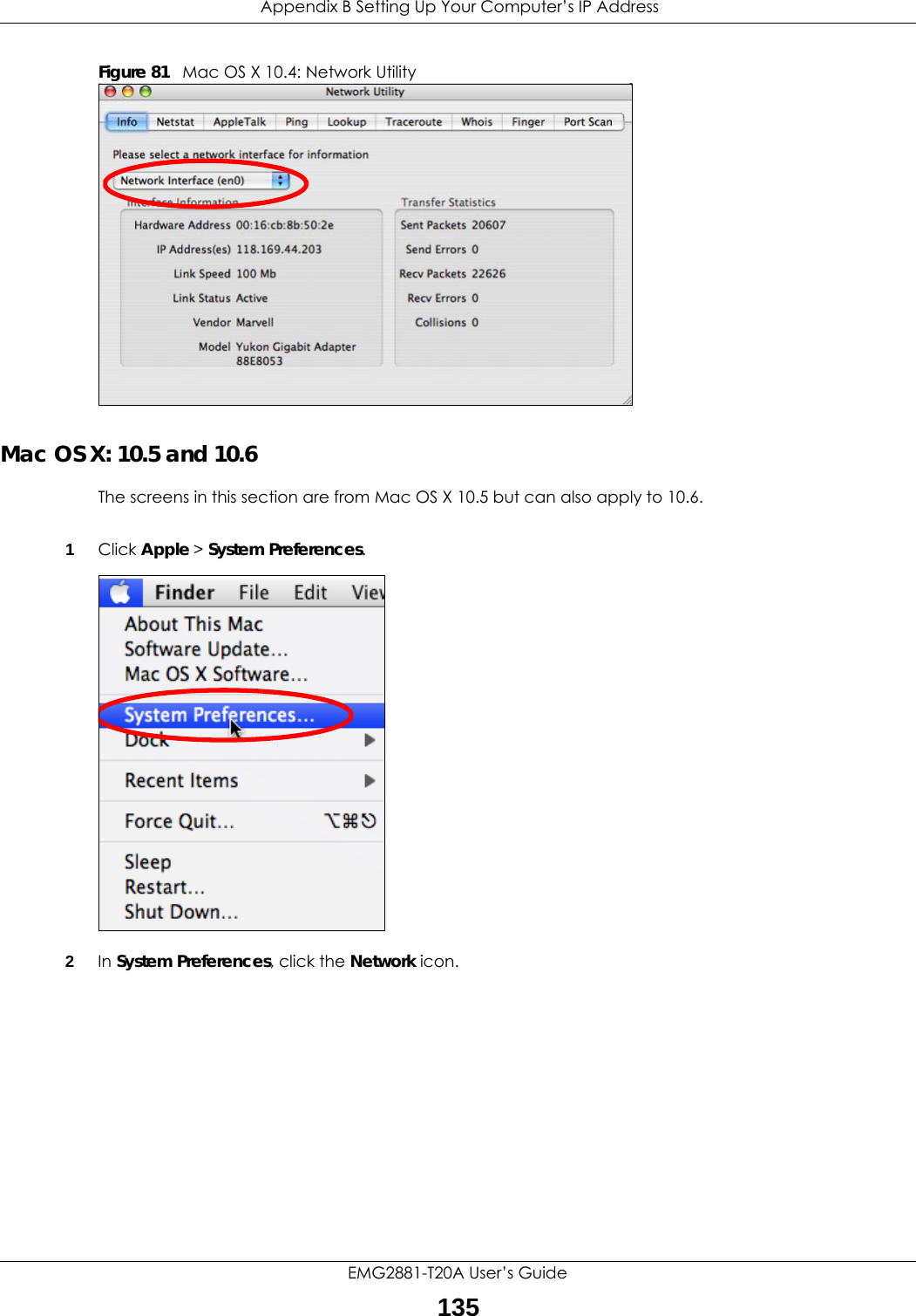  Appendix B Setting Up Your Computer’s IP AddressEMG2881-T20A User’s Guide135Figure 81   Mac OS X 10.4: Network UtilityMac OS X: 10.5 and 10.6The screens in this section are from Mac OS X 10.5 but can also apply to 10.6.1Click Apple &gt; System Preferences.2In System Preferences, click the Network icon.