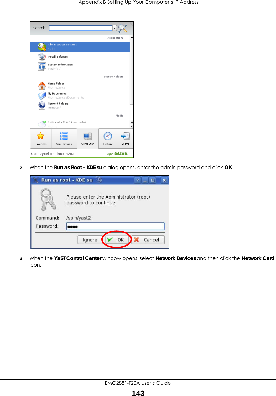  Appendix B Setting Up Your Computer’s IP AddressEMG2881-T20A User’s Guide1432When the Run as Root - KDE su dialog opens, enter the admin password and click OK.3When the YaST Control Center window opens, select Network Devices and then click the Network Card icon.