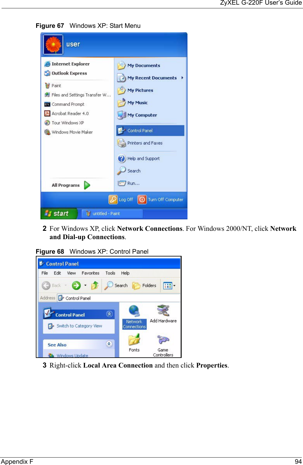 ZyXEL G-220F User’s GuideAppendix F 94Figure 67   Windows XP: Start Menu2For Windows XP, click Network Connections. For Windows 2000/NT, click Network and Dial-up Connections.Figure 68   Windows XP: Control Panel3Right-click Local Area Connection and then click Properties.