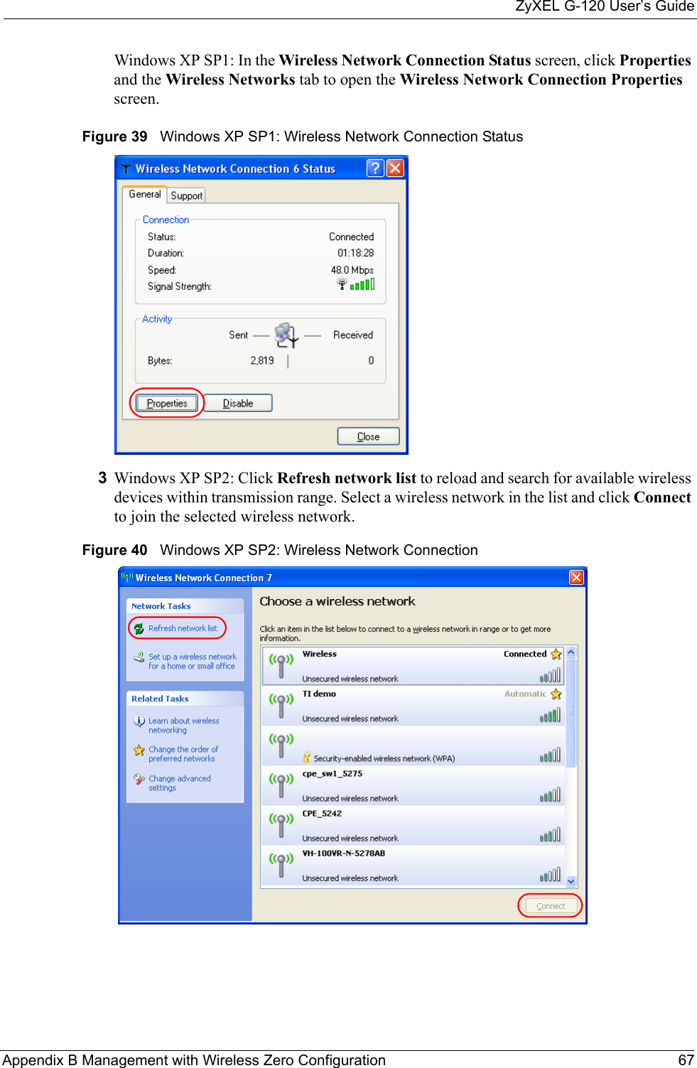 ZyXEL G-120 User’s GuideAppendix B Management with Wireless Zero Configuration 67Windows XP SP1: In the Wireless Network Connection Status screen, click Properties and the Wireless Networks tab to open the Wireless Network Connection Properties screen.Figure 39   Windows XP SP1: Wireless Network Connection Status3Windows XP SP2: Click Refresh network list to reload and search for available wireless devices within transmission range. Select a wireless network in the list and click Connect to join the selected wireless network.Figure 40   Windows XP SP2: Wireless Network Connection
