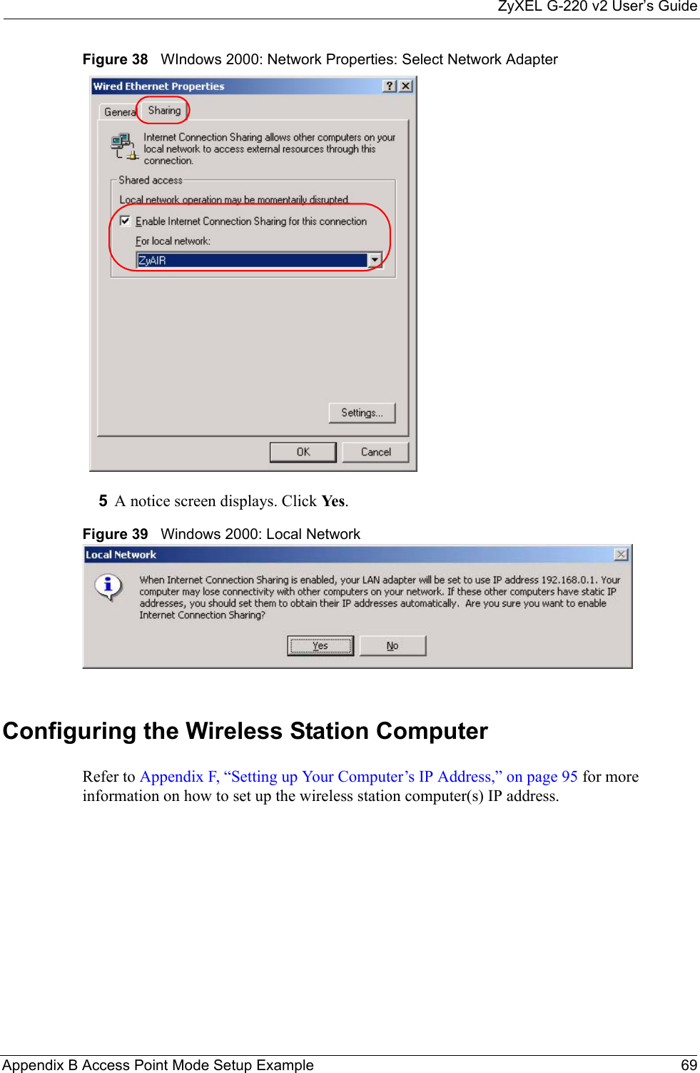 ZyXEL G-220 v2 User’s GuideAppendix B Access Point Mode Setup Example 69Figure 38   WIndows 2000: Network Properties: Select Network Adapter 5A notice screen displays. Click Ye s . Figure 39   Windows 2000: Local Network Configuring the Wireless Station ComputerRefer to Appendix F, “Setting up Your Computer’s IP Address,” on page 95 for more information on how to set up the wireless station computer(s) IP address.