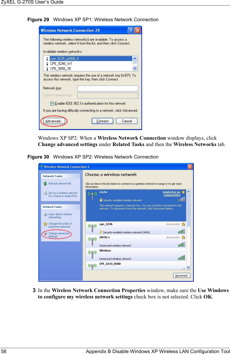 ZyXEL G-270S User’s Guide58 Appendix B Disable Windows XP Wireless LAN Configuration ToolFigure 29   Windows XP SP1: Wireless Network ConnectionWindows XP SP2: When a Wireless Network Connection window displays, click Change advanced settings under Related Tasks and then the Wireless Networks tab.Figure 30   Windows XP SP2: Wireless Network Connection3In the Wireless Network Connection Properties window, make sure the Use Windows to configure my wireless network settings check box is not selected. Click OK. 