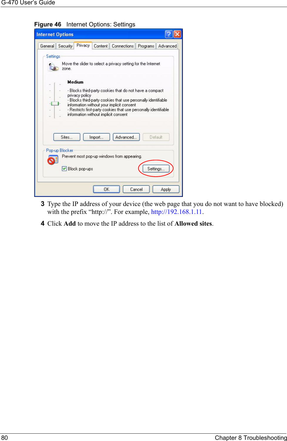 G-470 User’s Guide80 Chapter 8 TroubleshootingFigure 46   Internet Options: Settings3Type the IP address of your device (the web page that you do not want to have blocked) with the prefix “http://”. For example, http://192.168.1.11. 4Click Add to move the IP address to the list of Allowed sites.