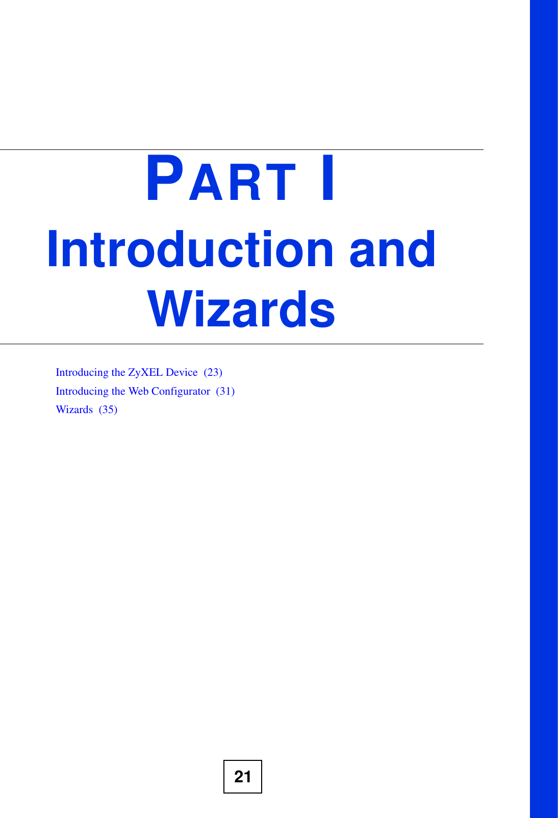 21PART IIntroduction and WizardsIntroducing the ZyXEL Device  (23)Introducing the Web Configurator  (31)Wizards  (35)