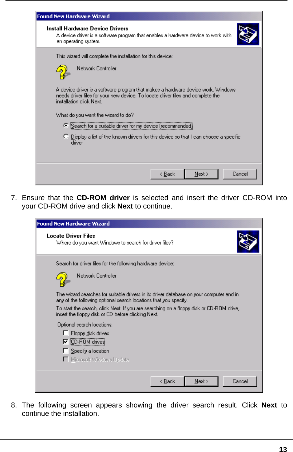   13  7.  Ensure that the CD-ROM driver is selected and insert the driver CD-ROM into your CD-ROM drive and click Next to continue.    8. The following screen appears showing the driver search result. Click Next  to continue the installation.  