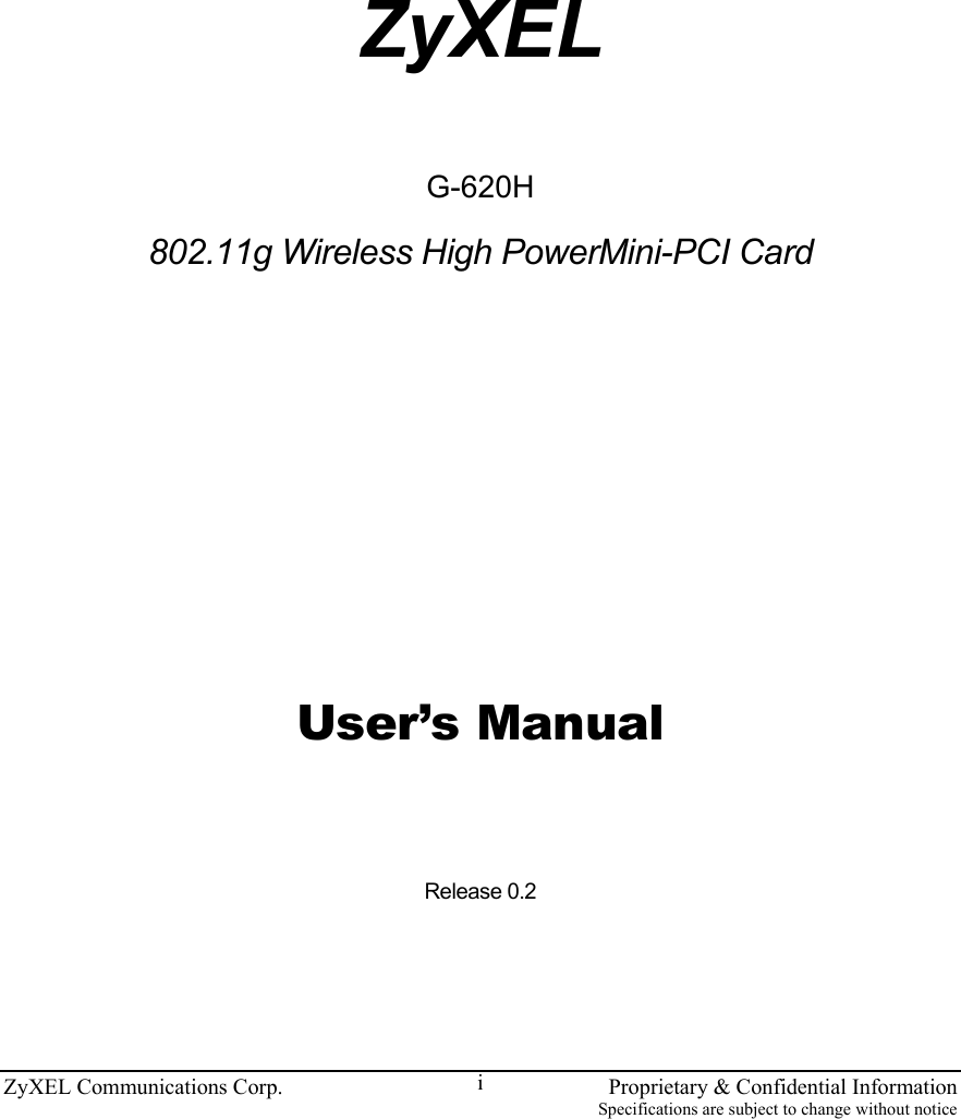 ZyXEL Communications Corp.    Proprietary &amp; Confidential Information Specifications are subject to change without notice i              ZyXEL   G-620H   802.11g Wireless High PowerMini-PCI Card       User’s Manual   Release 0.2      