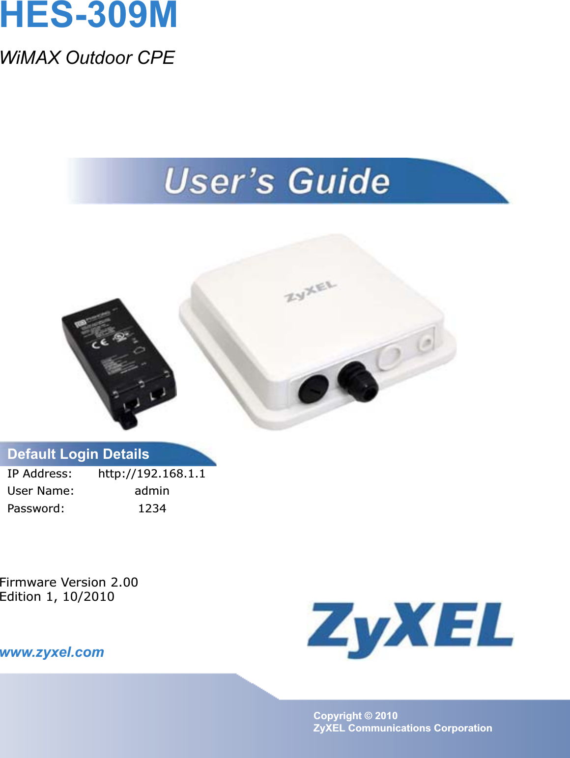 www.zyxel.comwww.zyxel.comHES-309MWiMAX Outdoor CPECopyright © 2010ZyXEL Communications CorporationFirmware Version 2.00Edition 1, 10/2010Default Login DetailsIP Address: http://192.168.1.1User Name: adminPassword: 1234