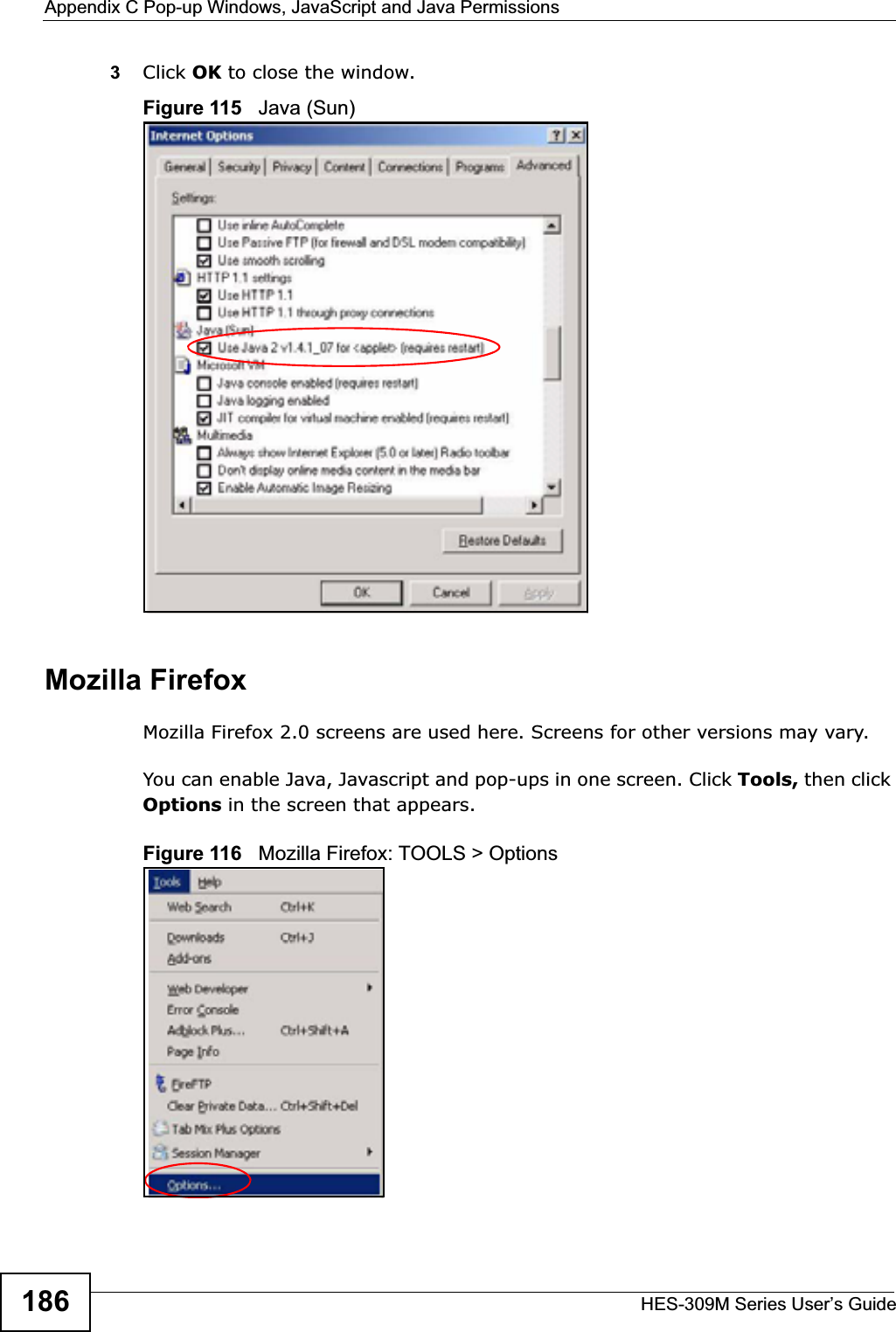 Appendix C Pop-up Windows, JavaScript and Java PermissionsHES-309M Series User’s Guide1863Click OK to close the window.Figure 115   Java (Sun)Mozilla FirefoxMozilla Firefox 2.0 screens are used here. Screens for other versions may vary. You can enable Java, Javascript and pop-ups in one screen. Click Tools, then click Options in the screen that appears.Figure 116   Mozilla Firefox: TOOLS &gt; Options