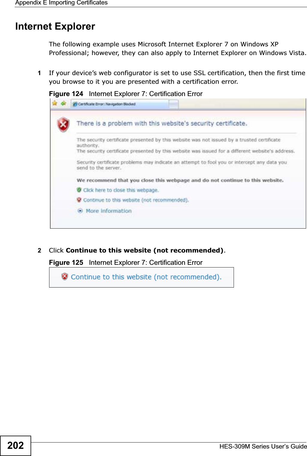 Appendix E Importing CertificatesHES-309M Series User’s Guide202Internet ExplorerThe following example uses Microsoft Internet Explorer 7 on Windows XP Professional; however, they can also apply to Internet Explorer on Windows Vista.1If your device’s web configurator is set to use SSL certification, then the first time you browse to it you are presented with a certification error.Figure 124   Internet Explorer 7: Certification Error2Click Continue to this website (not recommended).Figure 125   Internet Explorer 7: Certification Error