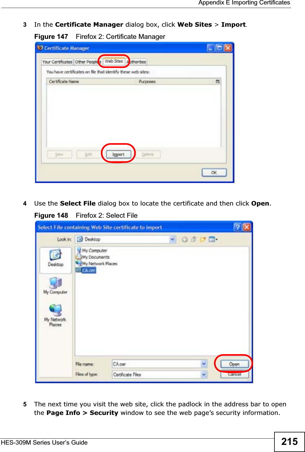  Appendix E Importing CertificatesHES-309M Series User’s Guide 2153In the Certificate Manager dialog box, click Web Sites &gt; Import.Figure 147    Firefox 2: Certificate Manager4Use the Select File dialog box to locate the certificate and then click Open.Figure 148    Firefox 2: Select File5The next time you visit the web site, click the padlock in the address bar to open the Page Info &gt; Security window to see the web page’s security information.