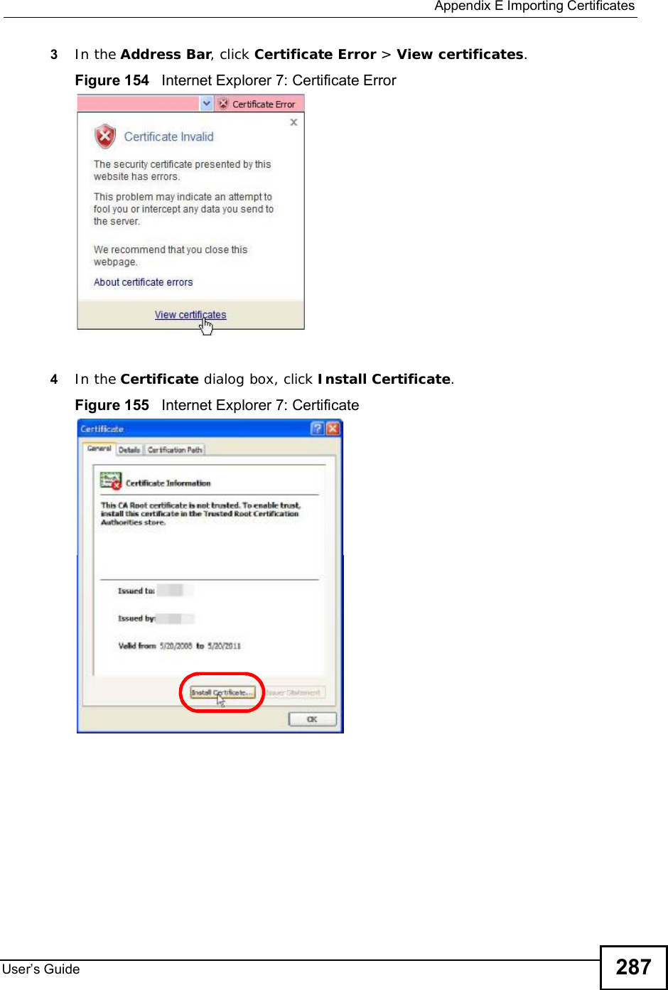 Appendix EImporting CertificatesUser s Guide 2873In the Address Bar, click Certificate Error &gt; View certificates.Figure 154   Internet Explorer 7: Certificate Error4In the Certificate dialog box, click Install Certificate.Figure 155   Internet Explorer 7: Certificate